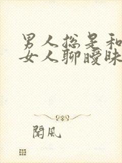 男人总是和别的女人聊暧昧