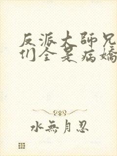 反派大师兄师妹们全是病娇动态漫在线观看