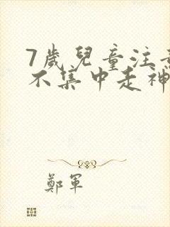 7岁儿童注意力不集中走神