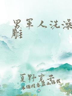 男军人洗澡裸大雕