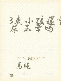 3岁小孩还会尿床 正常吗