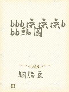 bbb操操操bbb韩国
