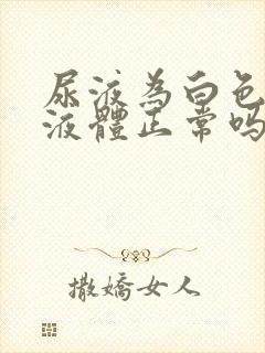 尿液为白色透明液体正常吗