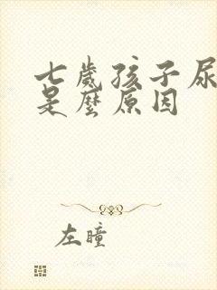 七岁孩子尿床是是么原因