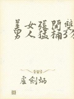 美女张开双腿让男人猛桶3分钟