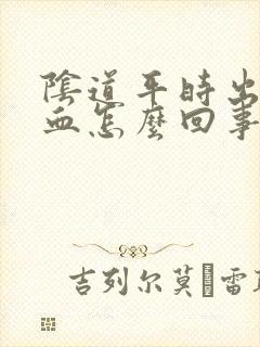 阴道平时出少量血怎么回事