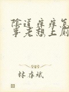 阴道痒痒怎么回事老想上厕所