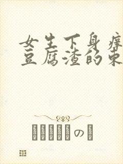 女生下身痒还有豆腐渣的东西