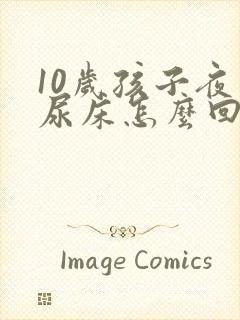 10岁孩子夜里尿床怎么回事