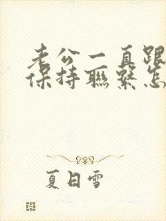 老公一直跟前妻保持联系怎么办