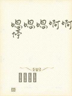 嗯嗯嗯啊啊不要停