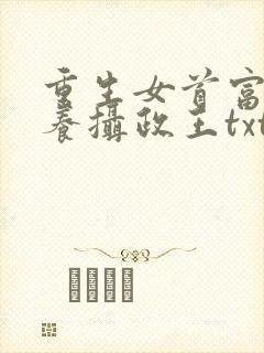 重生女首富:娇养摄政王txt