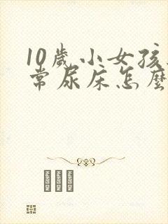 10岁小女孩经常尿床怎么办