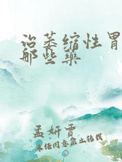 治萎缩性胃炎有那些药