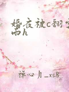 婚夜被c翻云覆雨h