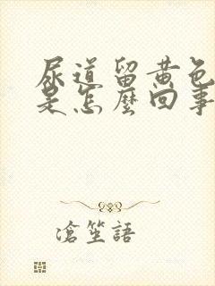 尿道留黄色的脓是怎么回事