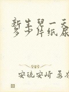 新生儿一天需要多少片纸尿裤