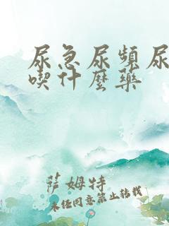 尿急尿频尿刺痛吃什么药