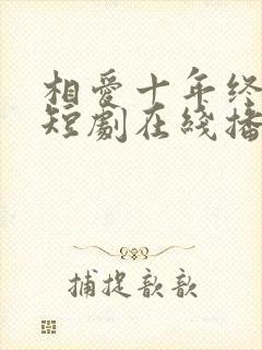 相爱十年终成空短剧在线播放