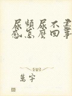 尿频尿不尽灼热感怎么回事