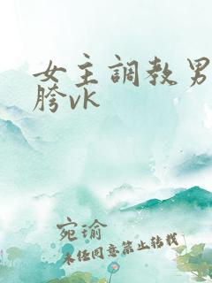 女主调教男奴钻胯vk