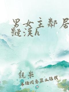 男女主邻居男主糙汉h