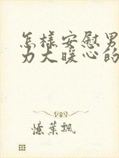 怎样安慰男人压力大暖心的话