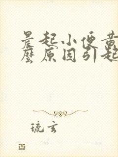 晨起小便黄是什么原因引起的