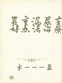 严重漏尿有什么好办法治疗