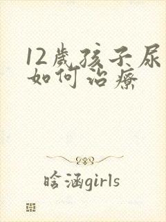 12岁孩子尿床如何治疗