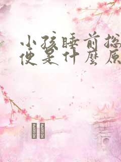 小孩睡前总是小便是什么原因