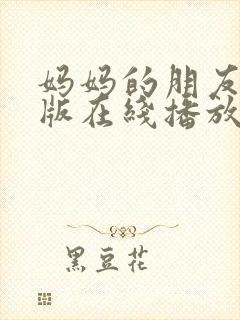 妈妈的朋友完整版在线播放免费观看