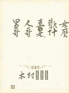 男人喜欢女人叫哥哥是什么心理