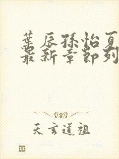 叶辰孙怡夏若雪最新章节列表