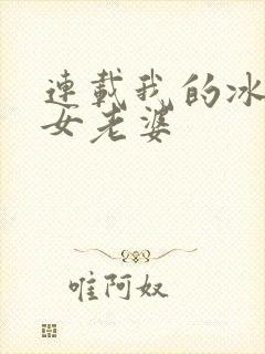 连载我的冰山美女老婆