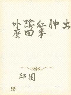 外阴红肿出血怎么回事