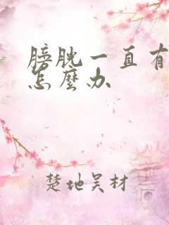 膀胱一直有尿意怎么办