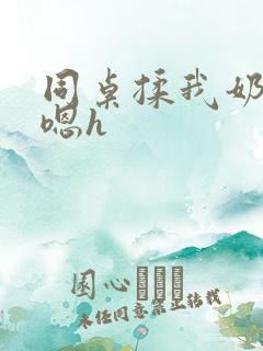 同桌揉我奶头啊嗯h