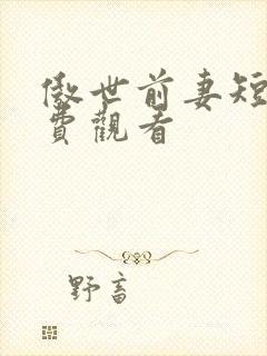 傲世前妻短剧免费观看