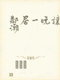 邻居一晚让我高潮