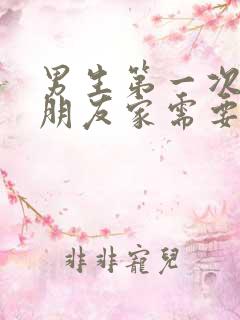 男生第一次去女朋友家需要注意什么