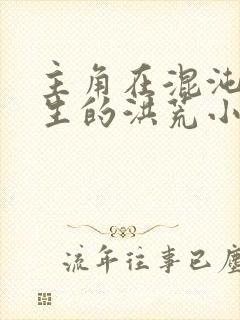 主角在混沌中诞生的洪荒小说