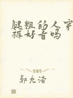 腿粗的人穿阔腿裤好看吗