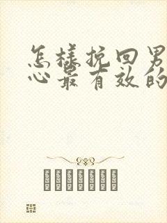 怎样挽回男友的心最有效的办法