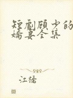 短剧顾少的闪婚娇妻全集