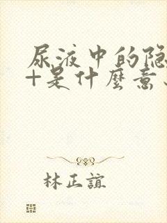 尿液中的隐血3+是什么意思