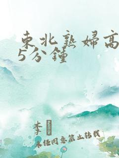 东北熟妇高潮45分钟