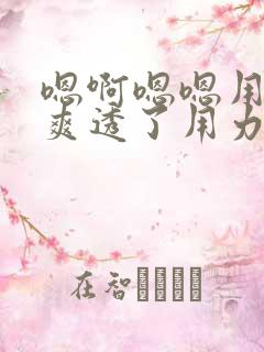 嗯啊嗯嗯用力吸爽透了用力操啊操爽