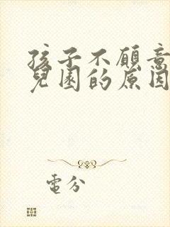 孩子不愿意上幼儿园的原因