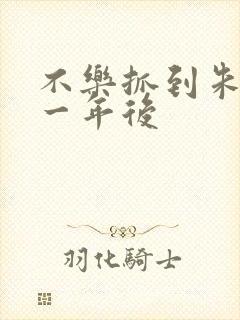 不乐抓到朱竹清一年后